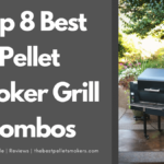 Top 8 Best Pellet Smoker Grill Combo