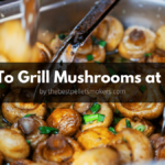 How To Grill Mushrooms at Home?