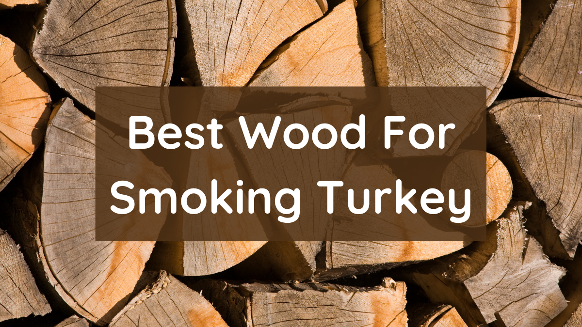 Best Wood For Smoking Turkey - Top 6 Picks For Perfect Smoky Flavor