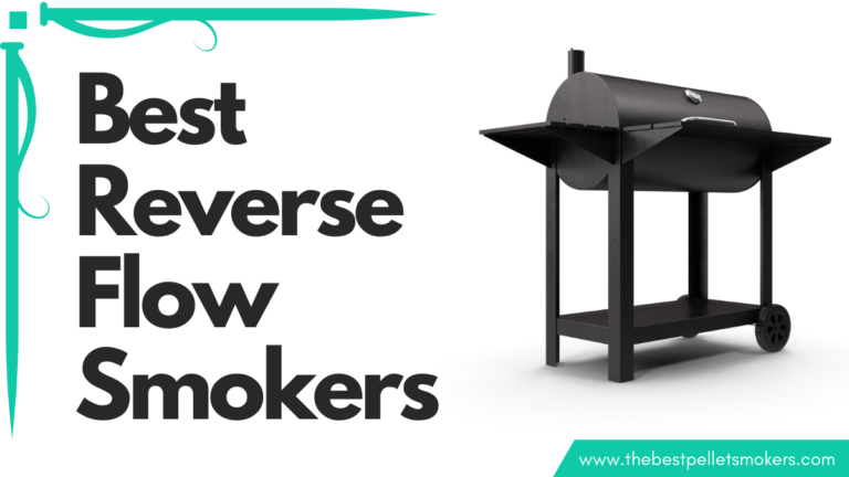 7 Best Reverse Flow Smokers for 2023