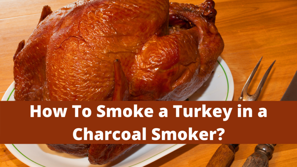 How To Smoke a Turkey in a Charcoal Smoker?