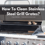 How To Clean Stainless Steel Grill Grates?