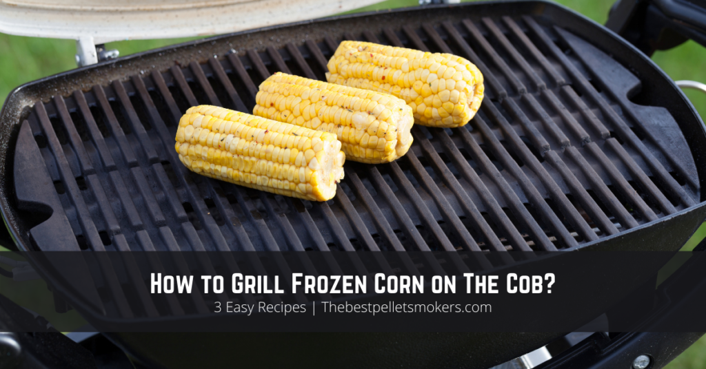 How to Grill Frozen Corn on The Cob?
