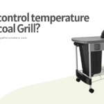 How To Control Temperature on Charcoal Grill?