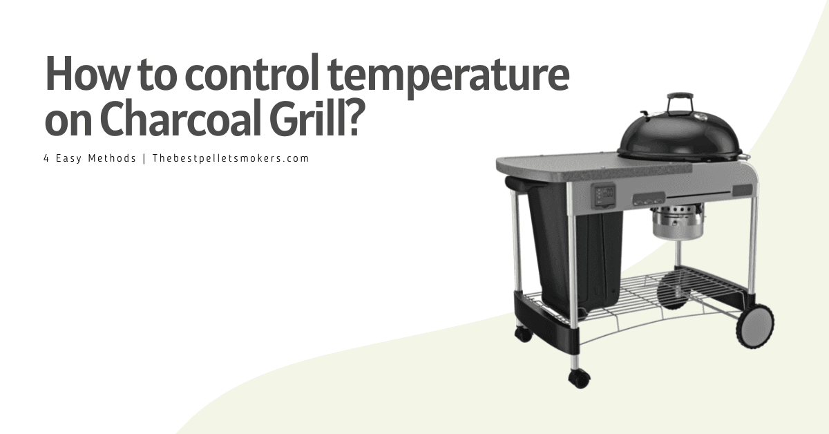 How To Control Temperature on Charcoal Grill? (4 Methods)