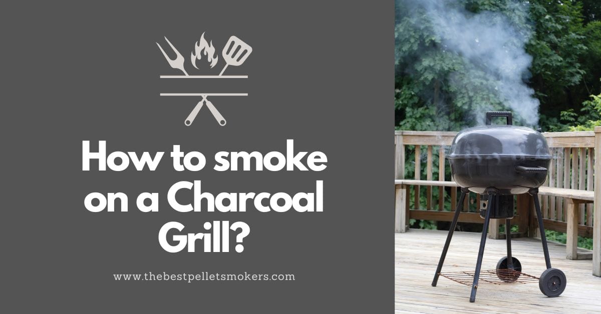 How To Smoke on a Charcoal Grill? Guide]