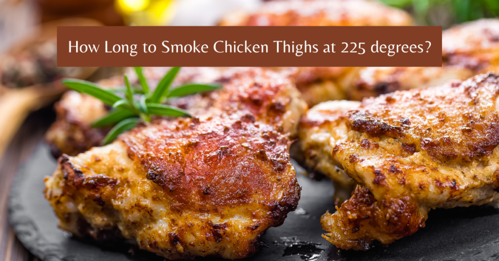 How Long to Smoke Chicken Thighs at 225 degrees