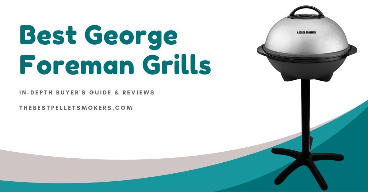 7 Best Foreman Grills 2024 InDepth Buyer's Guide