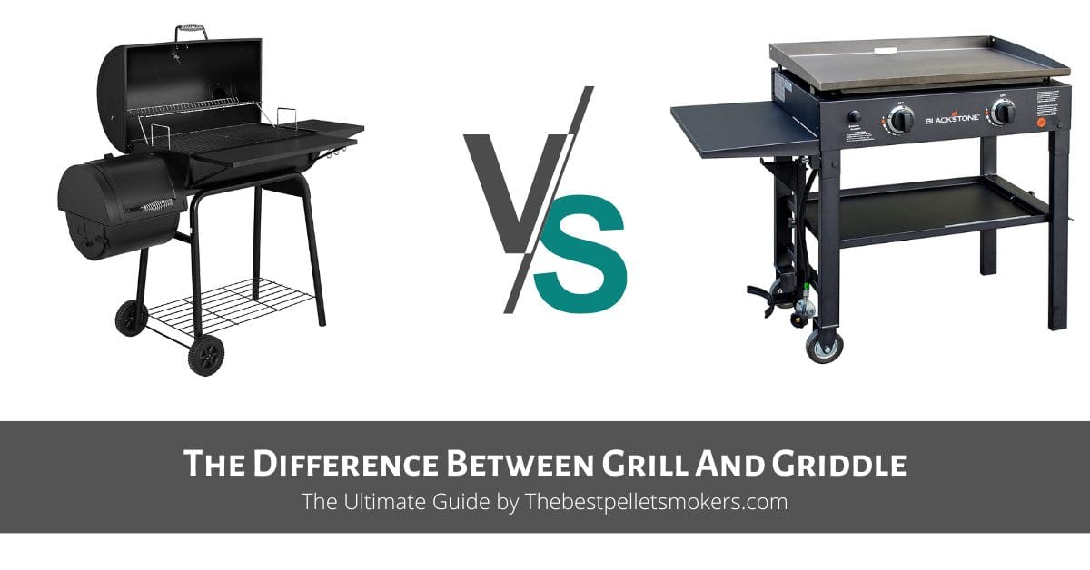 The Difference Between Grill And Griddle The Ultimate Guide 